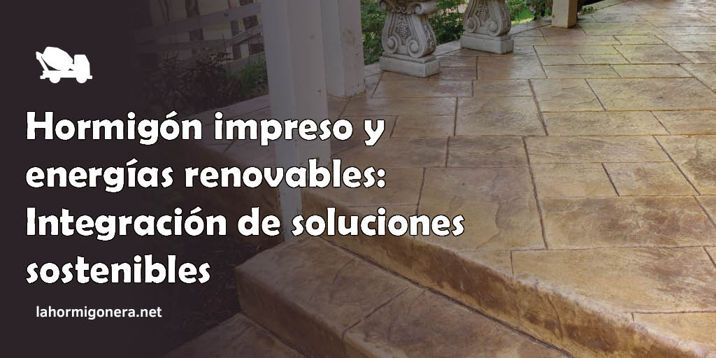 Hormigón impreso y energías renovables: Integración de soluciones sostenibles